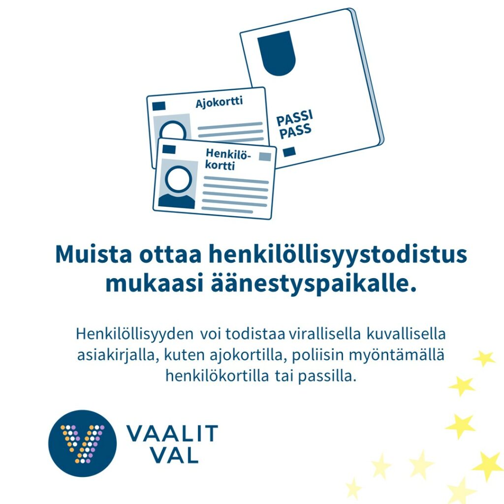 Ota äänestyspaikalle mukaan henkilöllisyystodistus.
Henkilöllisyyden voi todistaa virallisella kuvallisella asiakirjalla, kuten ajokortilla, poliisin myöntämällä henkilökortilla tai passilla.